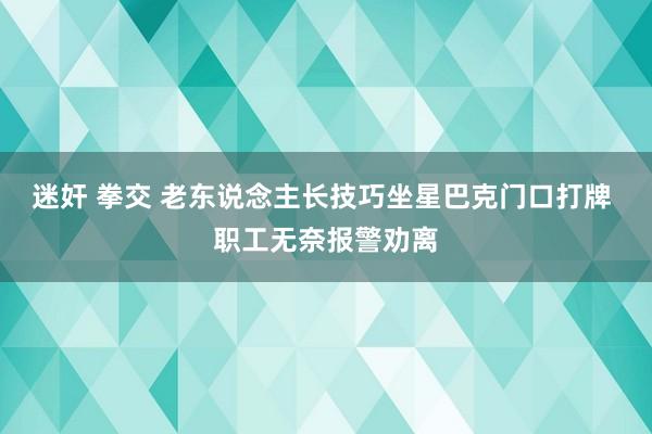 迷奸 拳交 老东说念主长技巧坐星巴克门口打牌 职工无奈报警劝离